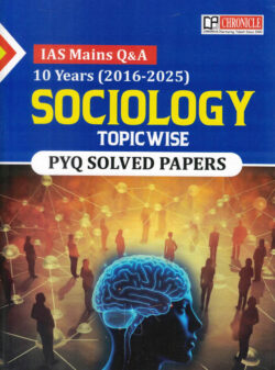 Sociology 2016-2025 IAS Mains Topic-Wise PYQ Solved Papers-N.N. Ojha Chronicle