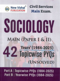 IAS Mains Sociology Optional Paper 1 And 2- 42 (1984-2025) Years Topicwise Unsolved Question Papers-New Vishal
