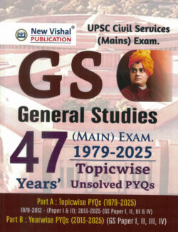 UPSC IAS General Studies Mains Exam- 47 Yeaes- 1979-2025 Paper 1 To 4 Topic wise Unsolved Question New Vishal