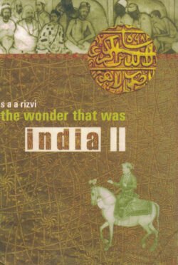 S.A.A. Rizvi’s The Wonder that was India Volume II