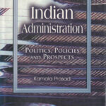 Indian Administration Politics, Policies And Prospects Kamala Prasad