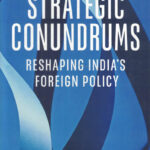 STRATEGIC CONUNDRUMS : RESHAPING INDIA'S FOREIGN POLICY RAJIV SIKRI